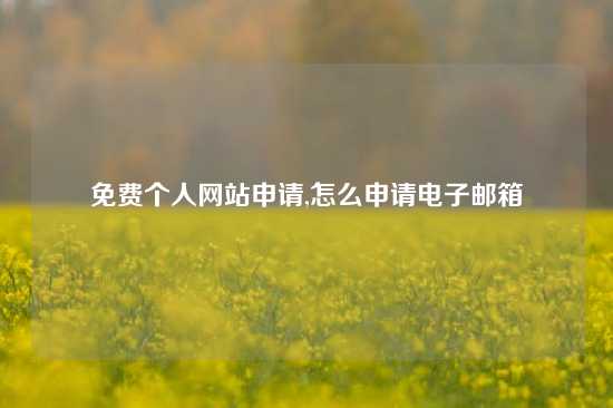 免费个人网站申请,怎么申请电子邮箱