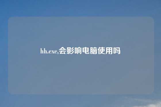 hh.exe,会影响电脑使用吗