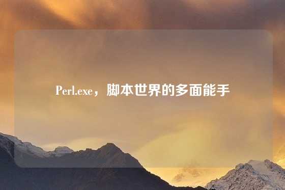 Perl.exe，脚本世界的多面能手