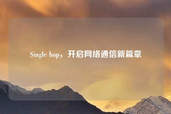 Single hop，开启网络通信新篇章