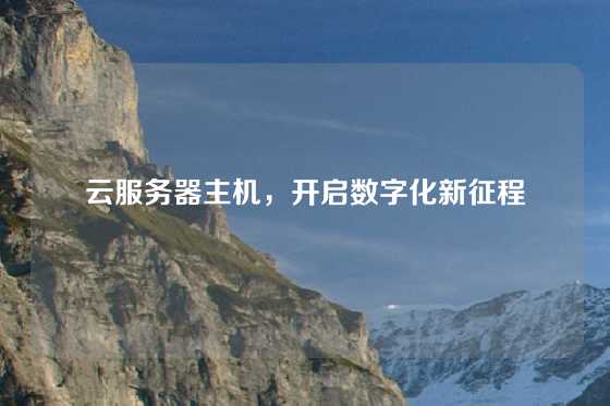 云服务器主机，开启数字化新征程