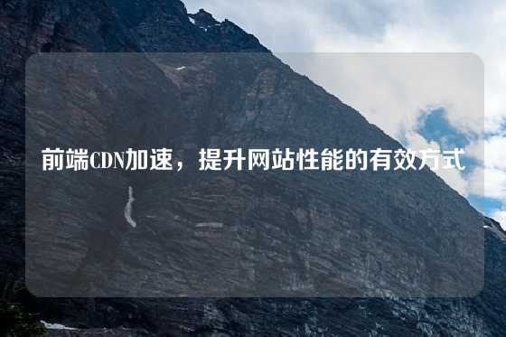 前端CDN加速，提升网站性能的有效方式