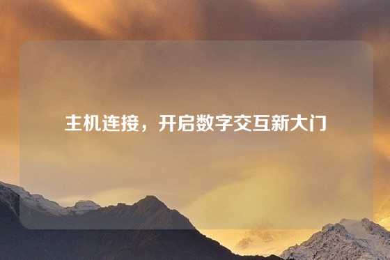 主机连接，开启数字交互新大门