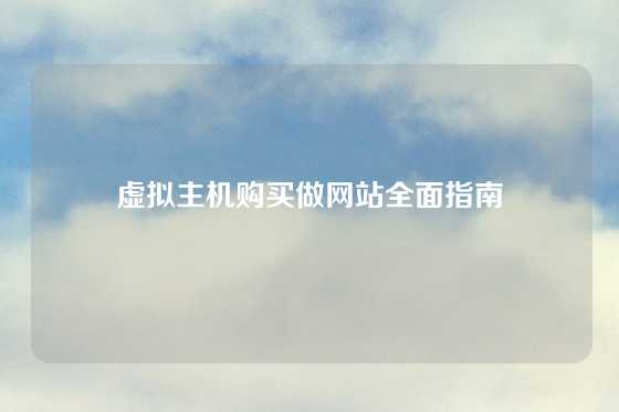 虚拟主机购买做网站全面指南