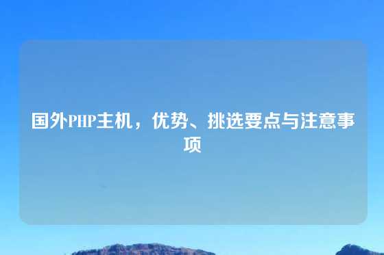 国外PHP主机，优势、挑选要点与注意事项