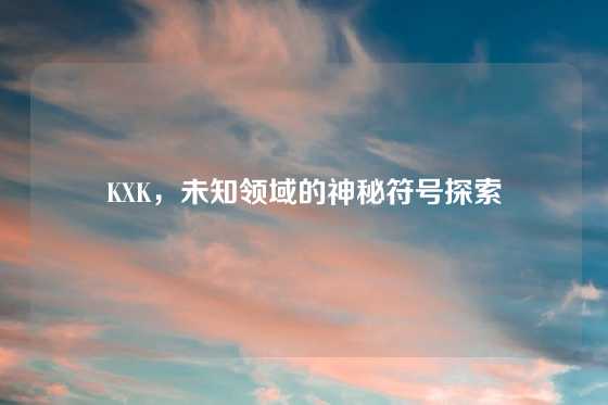 KXK，未知领域的神秘符号探索