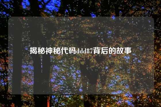 揭秘神秘代码ddd87背后的故事