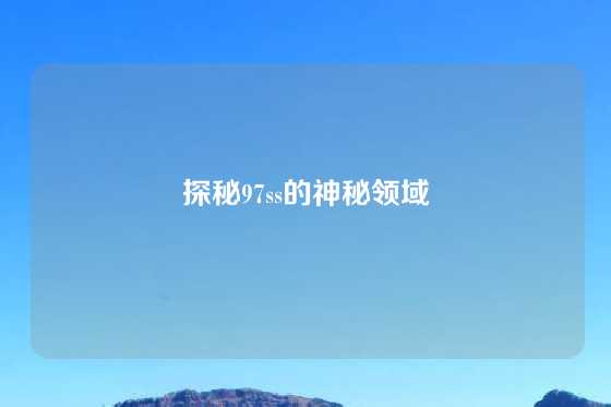 探秘97ss的神秘领域