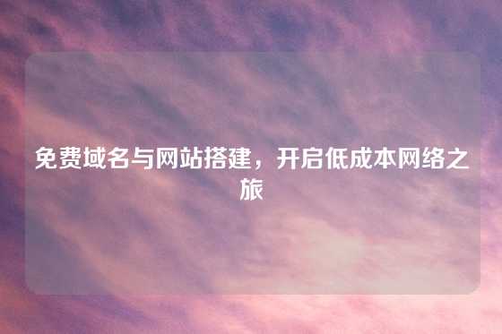 免费域名与网站搭建，开启低成本网络之旅