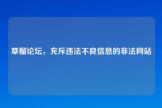 草榴论坛，充斥违法不良信息的非法网站