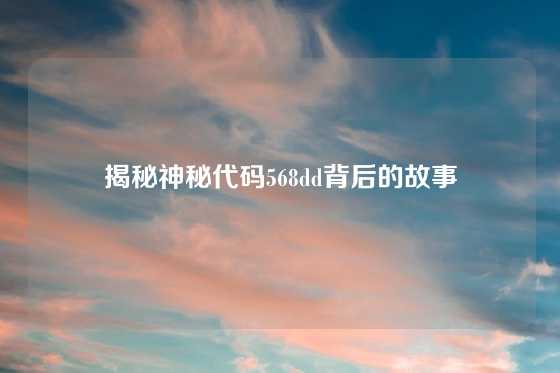 揭秘神秘代码568dd背后的故事