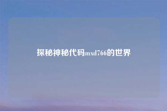探秘神秘代码mxd766的世界