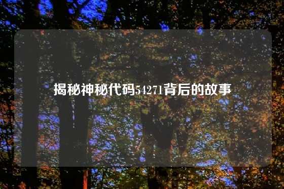 揭秘神秘代码54271背后的故事