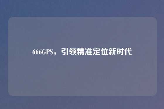 666GPS,引领精准定位新时代