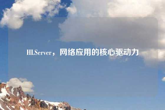 HLServer,网络应用的核心驱动力