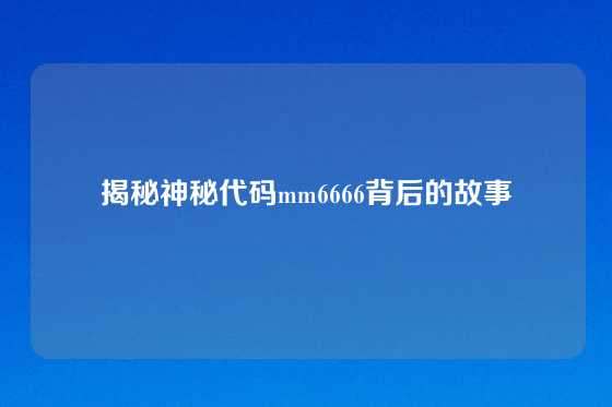 揭秘神秘代码mm6666背后的故事