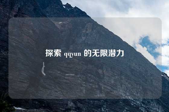 探索 qqyun 的无限潜力