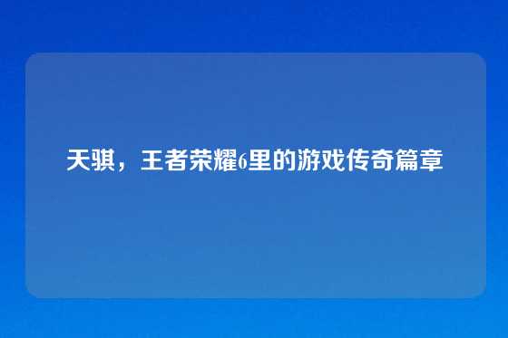 天骐,王者荣耀6里的游戏传奇篇章