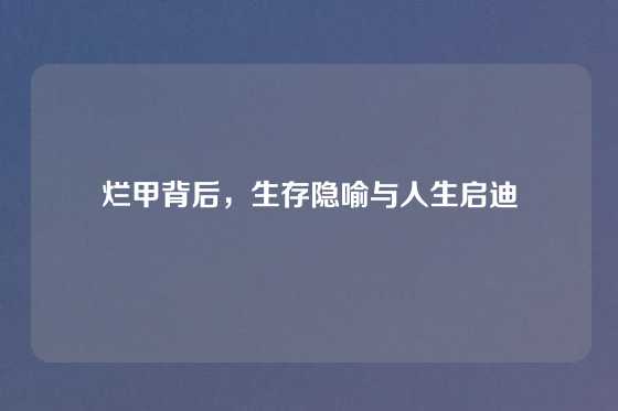 烂甲背后,生存隐喻与人生启迪