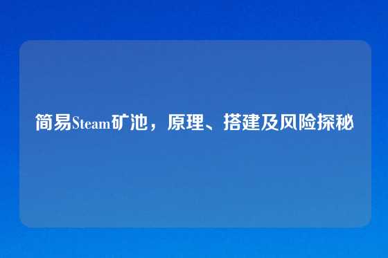简易Steam矿池,原理、搭建及风险探秘