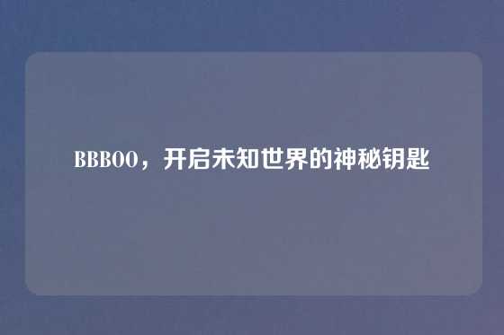 BBBOO,开启未知世界的神秘钥匙