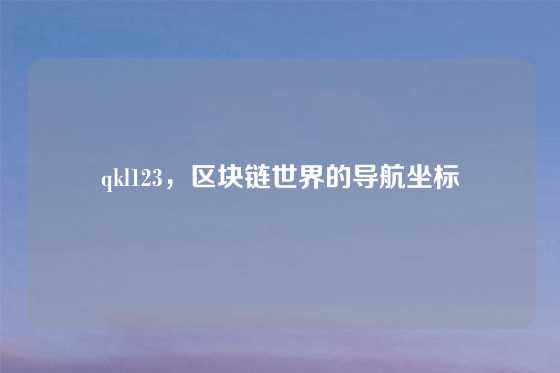qkl123，区块链世界的导航坐标