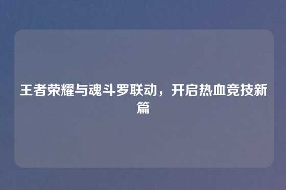 王者荣耀与魂斗罗联动,开启热血竞技新篇