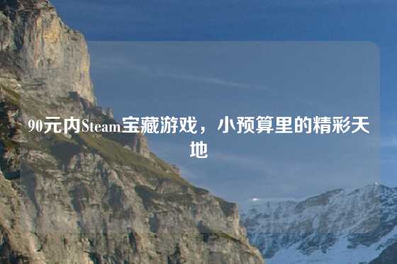 90元内Steam宝藏游戏,小预算里的精彩天地