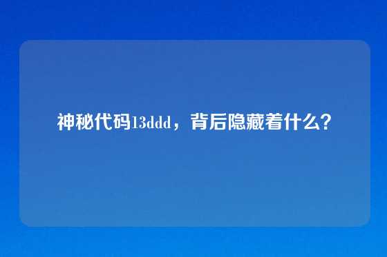 神秘代码13ddd,背后隐藏着什么?