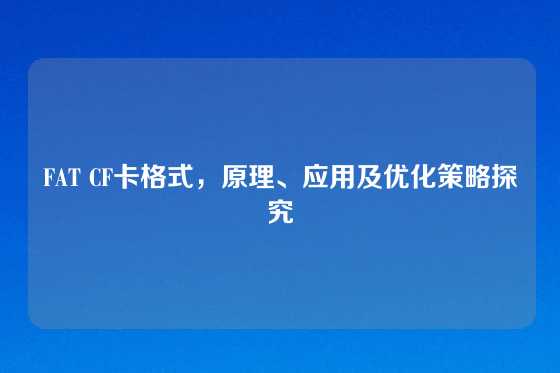 FAT CF卡格式，原理、应用及优化策略探究