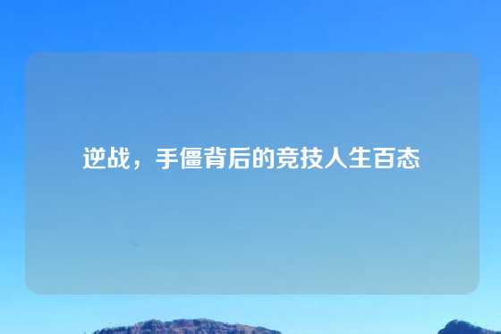 逆战,手僵背后的竞技人生百态