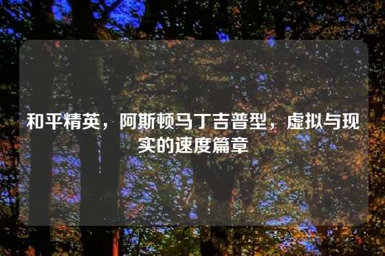 和平精英,阿斯顿马丁吉普型,虚拟与现实的速度篇章