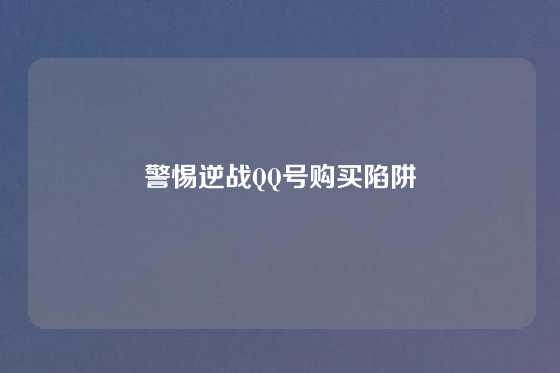 警惕逆战QQ号购买陷阱