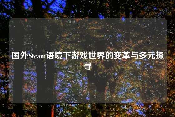 国外Steam语境下游戏世界的变革与多元探寻