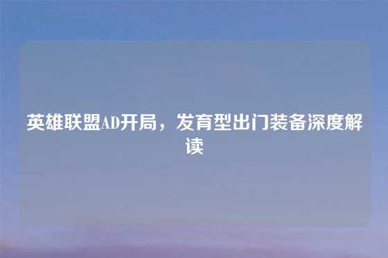 英雄联盟AD开局,发育型出门装备深度解读