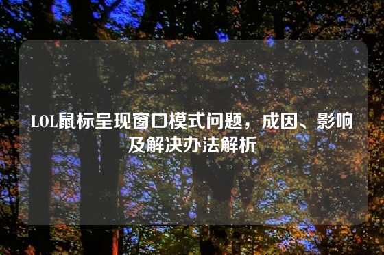 LOL鼠标呈现窗口模式问题,成因、影响及解决办法解析