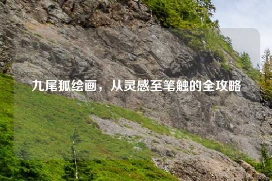九尾狐绘画,从灵感至笔触的全攻略