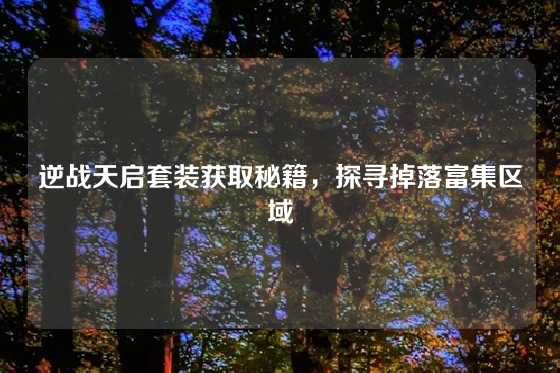 逆战天启套装获取秘籍,探寻掉落富集区域