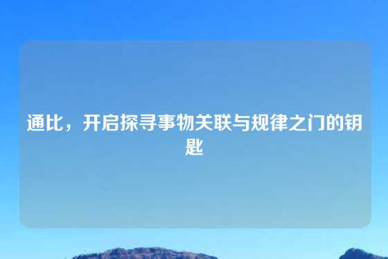 通比,开启探寻事物关联与规律之门的钥匙