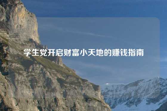 学生党开启财富小天地的赚钱指南