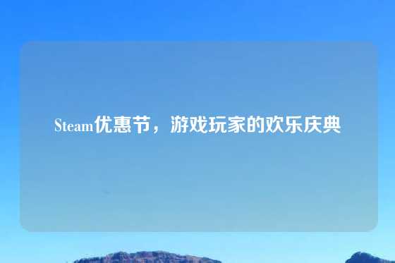 Steam优惠节,游戏玩家的欢乐庆典