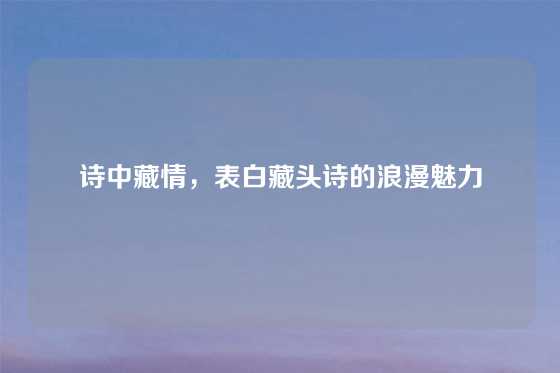 诗中藏情，表白藏头诗的浪漫魅力