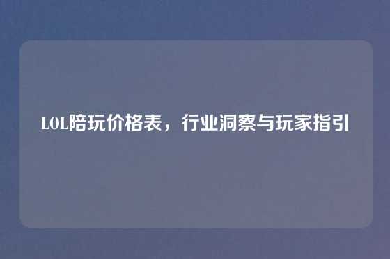 LOL陪玩价格表,行业洞察与玩家指引