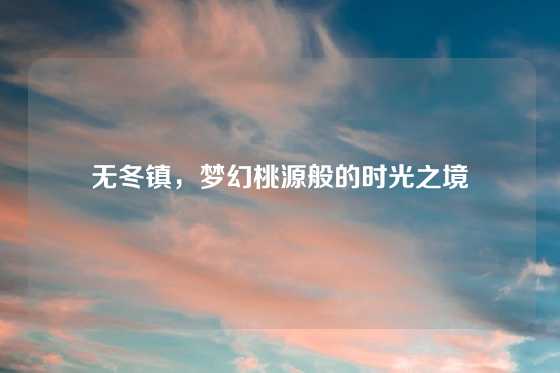 无冬镇,梦幻桃源般的时光之境