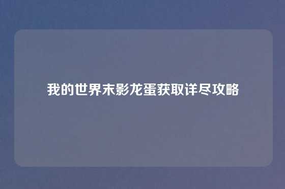 我的世界末影龙蛋获取详尽攻略