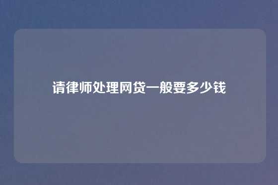 请律师处理网贷一般要多少钱