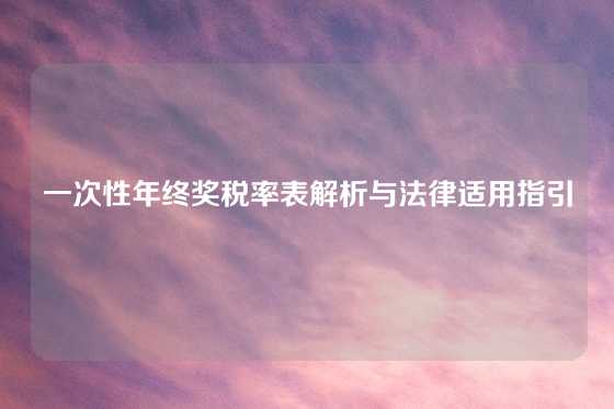 一次性年终奖税率表解析与法律适用指引