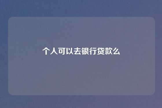 个人可以去银行贷款么