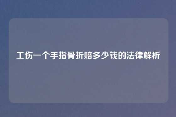 工伤一个手指骨折赔多少钱的法律解析