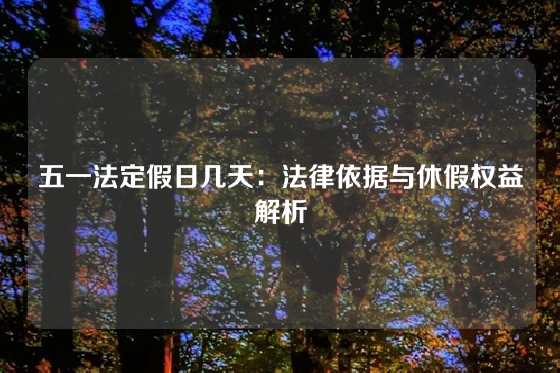 五一法定假日几天：法律依据与休假权益解析